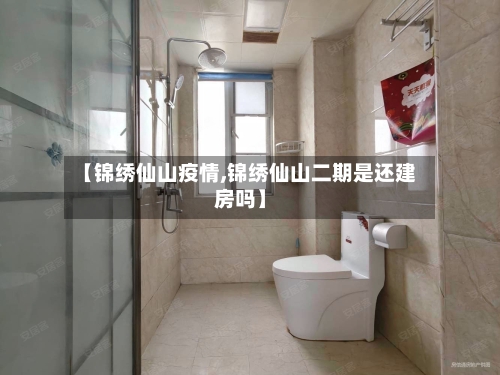 【锦绣仙山疫情,锦绣仙山二期是还建房吗】-第1张图片