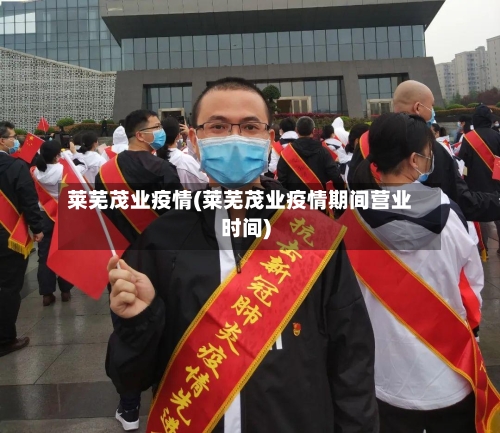 莱芜茂业疫情(莱芜茂业疫情期间营业时间)-第1张图片