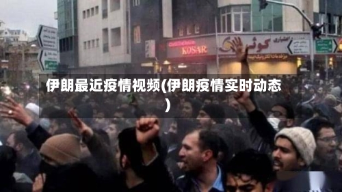 伊朗最近疫情视频(伊朗疫情实时动态)-第2张图片