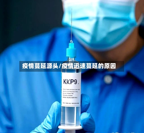 疫情蔓延源头/疫情迅速蔓延的原因-第1张图片