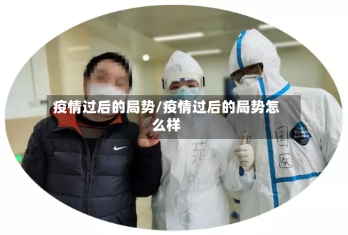 疫情过后的局势/疫情过后的局势怎么样-第1张图片