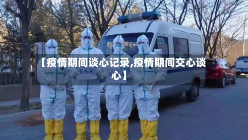 【疫情期间谈心记录,疫情期间交心谈心】-第2张图片