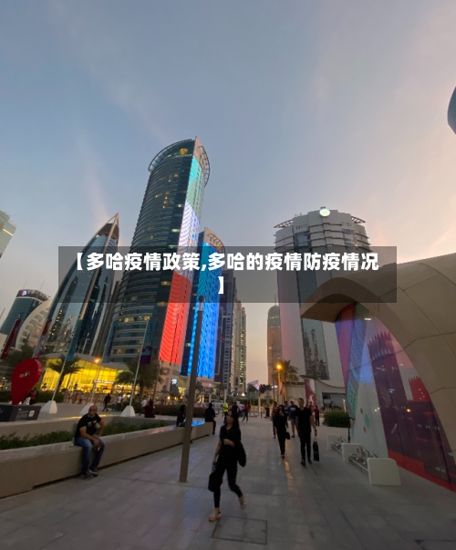 【多哈疫情政策,多哈的疫情防疫情况】-第1张图片