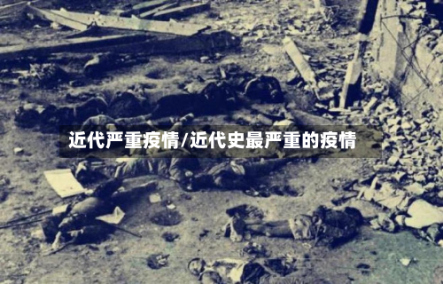 近代严重疫情/近代史最严重的疫情-第1张图片