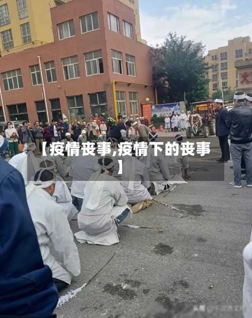 【疫情丧事,疫情下的丧事】-第1张图片