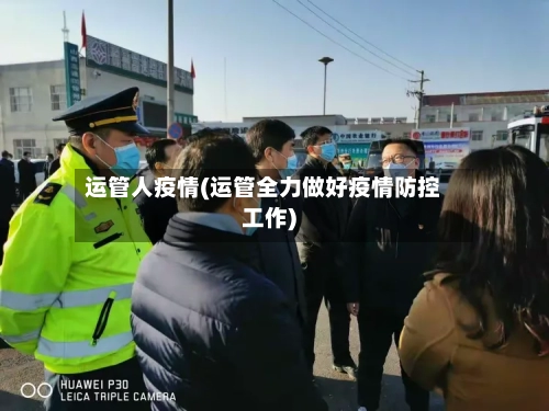 运管人疫情(运管全力做好疫情防控工作)-第1张图片