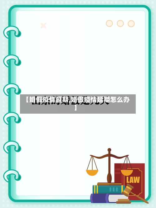 【婚假疫情延期,婚假疫情延期怎么办】-第2张图片