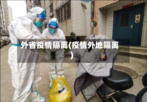 外省疫情隔离(疫情外地隔离)-第3张图片