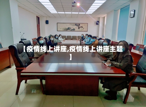【疫情线上讲座,疫情线上讲座主题】-第2张图片