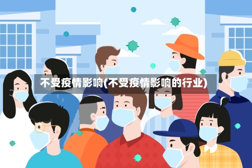 不受疫情影响(不受疫情影响的行业)-第1张图片