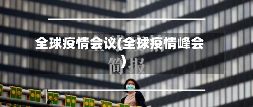 全球疫情会议(全球疫情峰会)-第1张图片