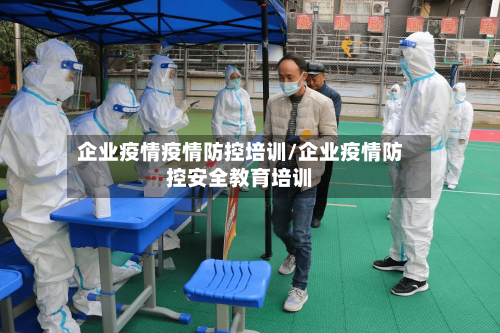 企业疫情疫情防控培训/企业疫情防控安全教育培训-第3张图片