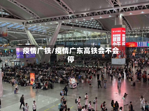 疫情广铁/疫情广东高铁会不会停-第2张图片