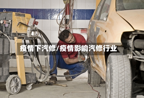 疫情下汽修/疫情影响汽修行业-第1张图片