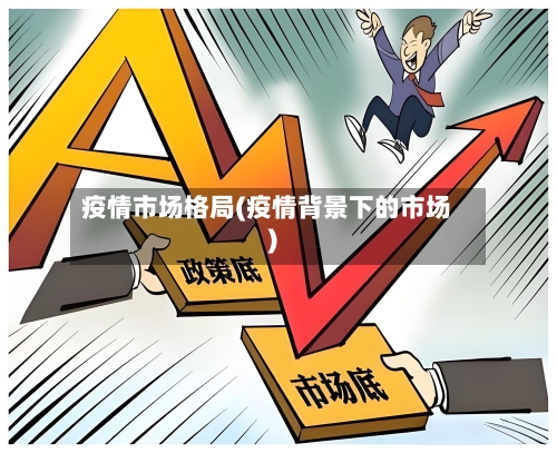 疫情市场格局(疫情背景下的市场)-第1张图片
