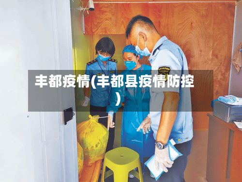 丰都疫情(丰都县疫情防控)-第1张图片