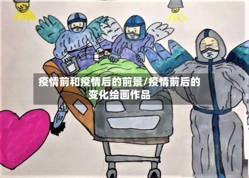 疫情前和疫情后的前景/疫情前后的变化绘画作品-第1张图片