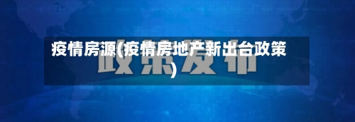疫情房源(疫情房地产新出台政策)-第1张图片