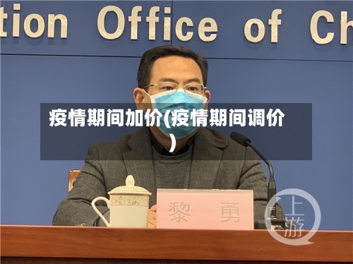疫情期间加价(疫情期间调价)-第1张图片