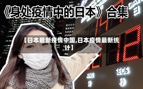 【日本最新疫情中国,日本疫情最新统计】-第1张图片