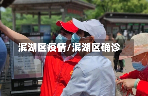 滨湖区疫情/滨湖区确诊-第3张图片