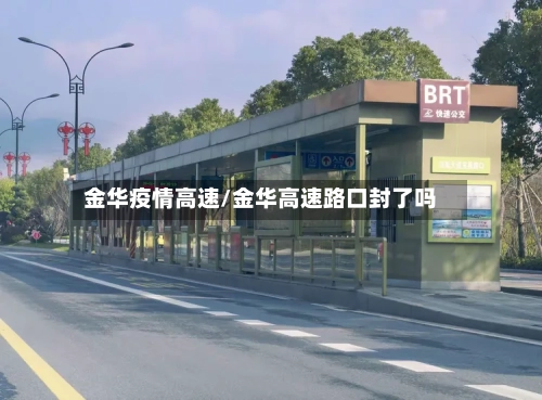 金华疫情高速/金华高速路口封了吗-第1张图片