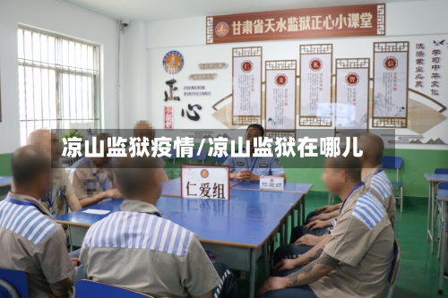 凉山监狱疫情/凉山监狱在哪儿-第1张图片