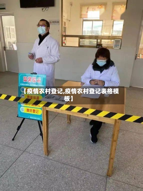 【疫情农村登记,疫情农村登记表格模板】-第1张图片