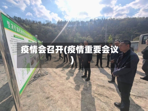疫情会召开(疫情重要会议)-第1张图片