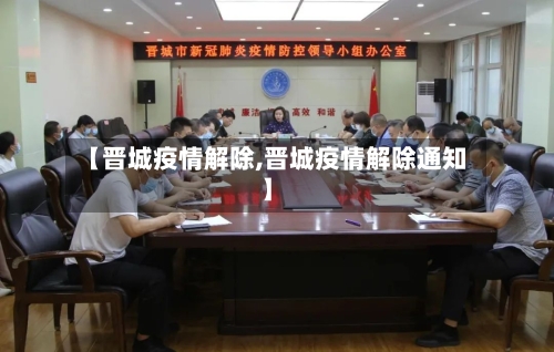 【晋城疫情解除,晋城疫情解除通知】-第1张图片