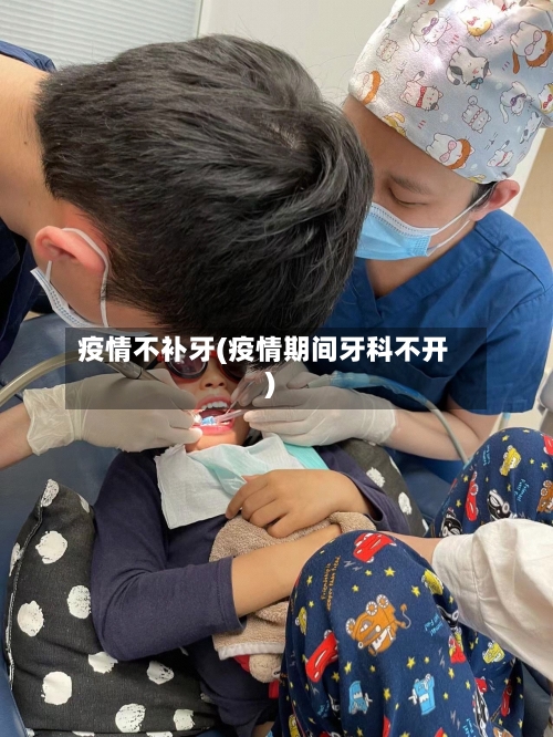疫情不补牙(疫情期间牙科不开)-第2张图片