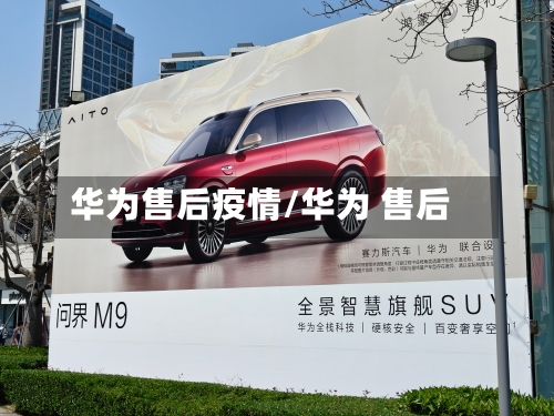 华为售后疫情/华为 售后-第1张图片