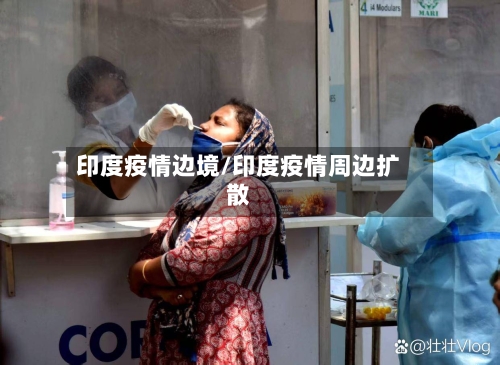 印度疫情边境/印度疫情周边扩散-第2张图片
