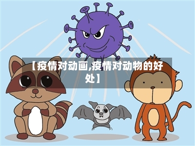 【疫情对动画,疫情对动物的好处】-第3张图片