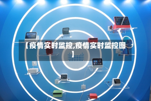 【疫情实时监控,疫情实时监控图】-第1张图片