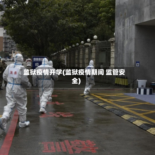 监狱疫情开学(监狱疫情期间 监管安全)-第1张图片