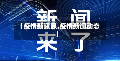 【疫情新讯息,疫情新闻动态】-第2张图片