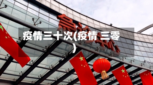 疫情三十次(疫情 三零)-第1张图片