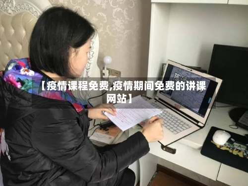 【疫情课程免费,疫情期间免费的讲课网站】-第1张图片