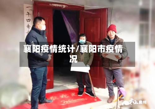 襄阳疫情统计/襄阳市疫情况-第1张图片
