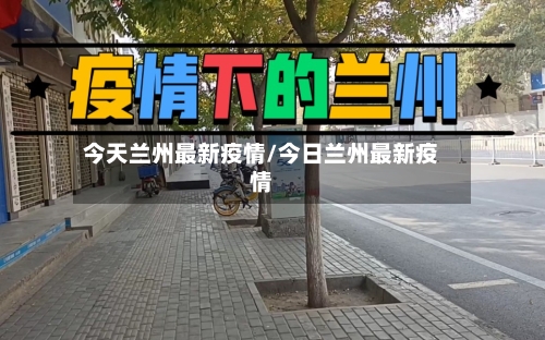 今天兰州最新疫情/今日兰州最新疫情-第3张图片