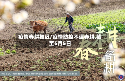 疫情春耕推迟/疫情防控不误春耕,截至5月5日-第1张图片