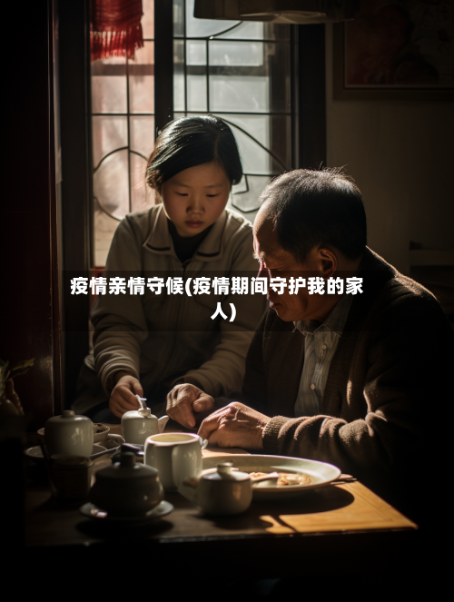 疫情亲情守候(疫情期间守护我的家人)-第1张图片