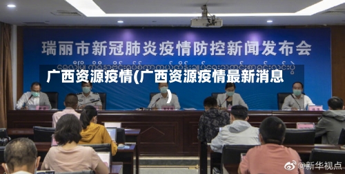 广西资源疫情(广西资源疫情最新消息)-第2张图片