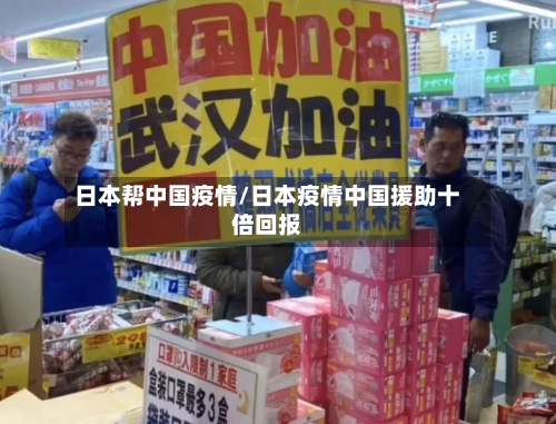 日本帮中国疫情/日本疫情中国援助十倍回报-第1张图片