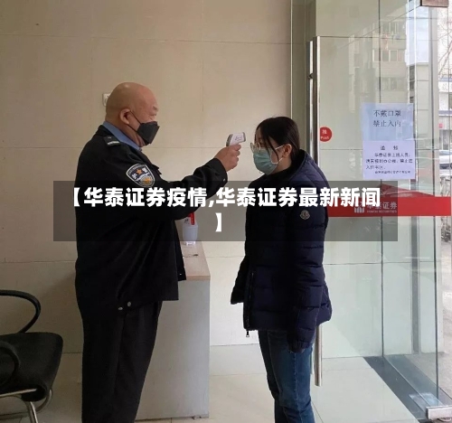 【华泰证券疫情,华泰证券最新新闻】-第1张图片