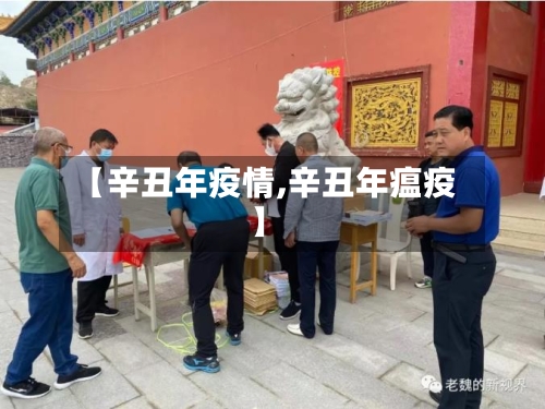 【辛丑年疫情,辛丑年瘟疫】-第1张图片