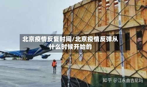 北京疫情反复时间/北京疫情反弹从什么时候开始的-第2张图片